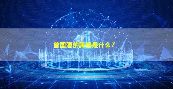 曾国藩的属相是什么？-图1