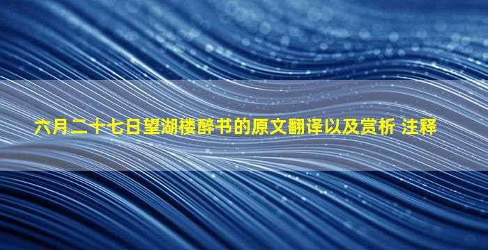 六月二十七日望湖楼醉书的原文翻译以及赏析 注释-图1