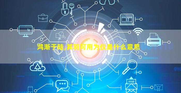 鸿渐于陆,其羽可用为仪是什么意思-图1