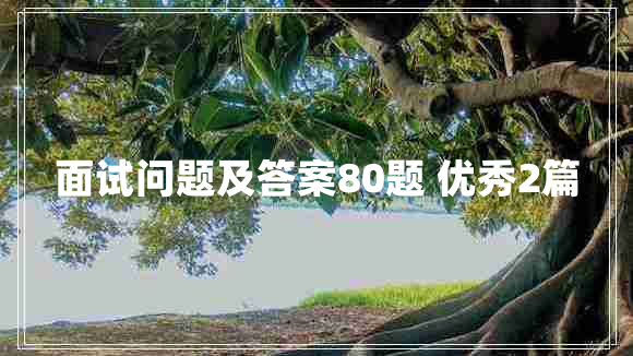 面试问题及答案80题 优秀2篇