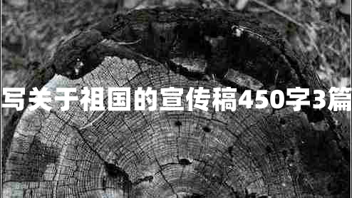 写关于祖国的宣传稿450字3篇