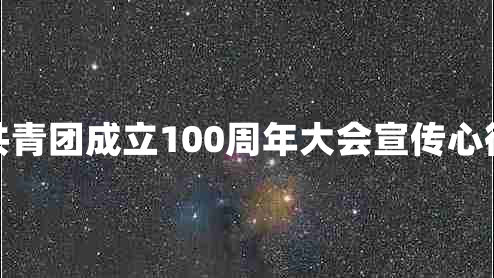 庆祝共青团成立100周年大会宣传心得体会